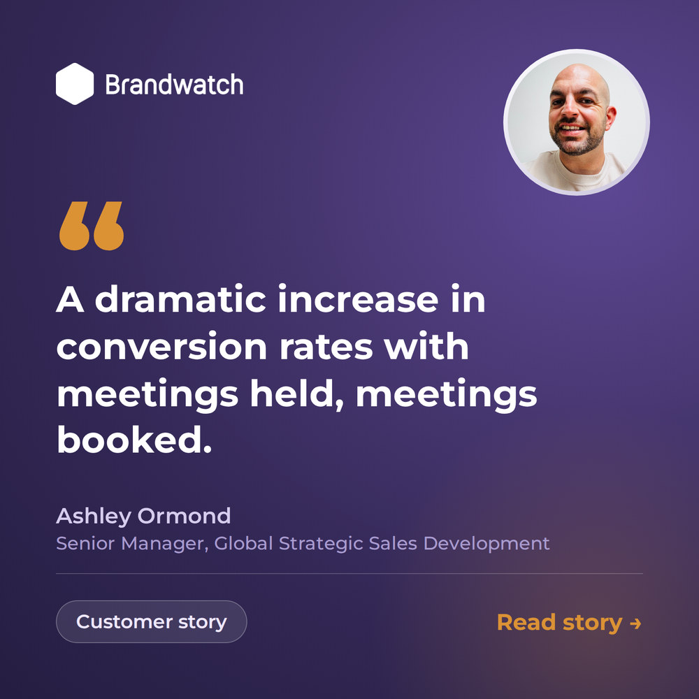 Brandwatch customer story: “A dramatic increase in conversion rates with meetings held, meetings booked.” Ashley Ormond, Senior Manager, Global Strategic Sales Development
