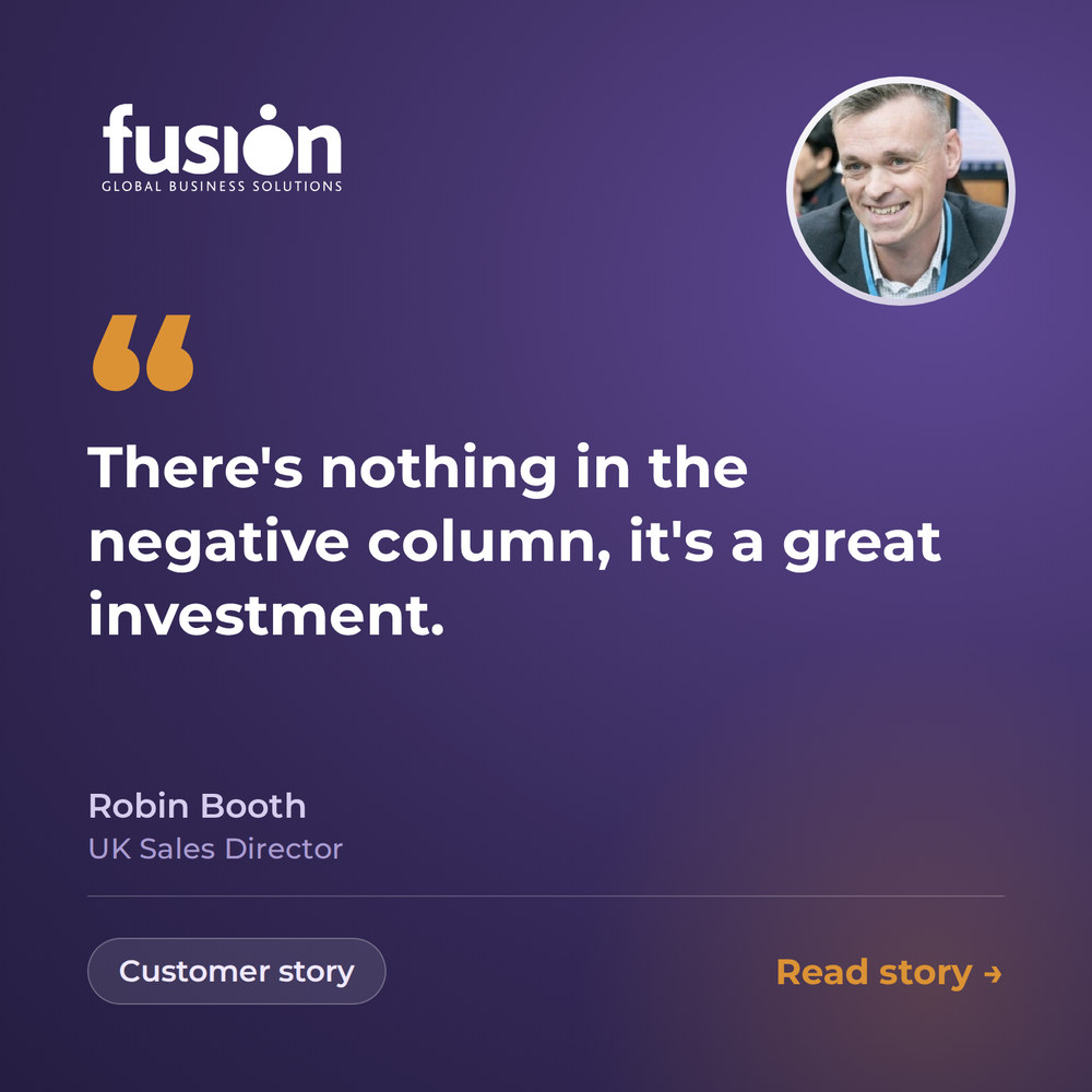 Fusion GBS customer story: “There’s nothing in the negative column, it’s a great investment.” Robin Booth, UK Sales Director